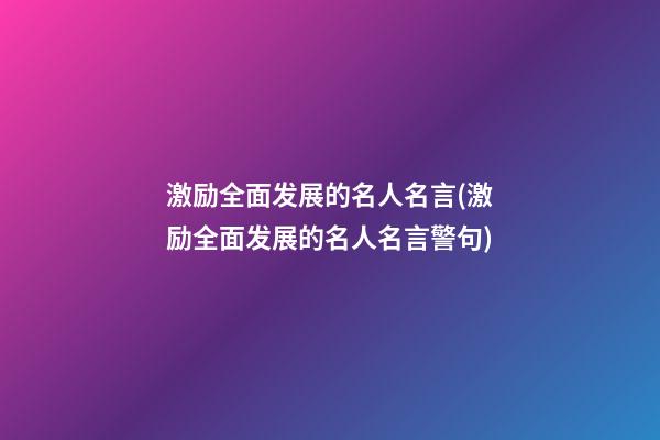 激励全面发展的名人名言(激励全面发展的名人名言警句)