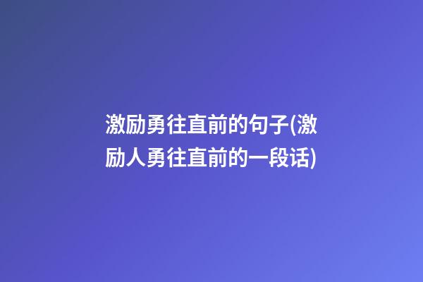 激励勇往直前的句子(激励人勇往直前的一段话)