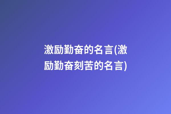 激励勤奋的名言(激励勤奋刻苦的名言)