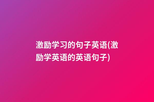 激励学习的句子英语(激励学英语的英语句子)