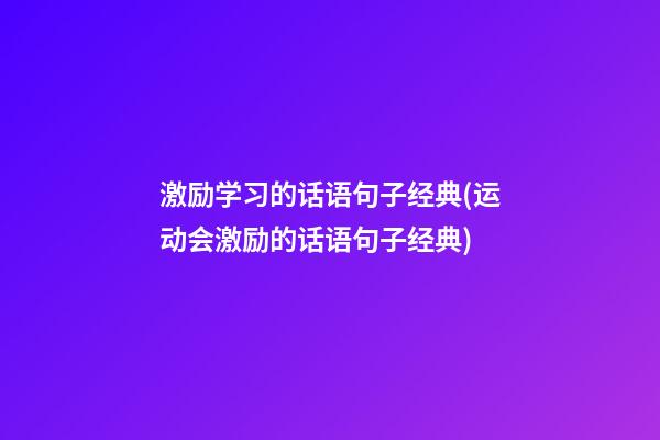 激励学习的话语句子经典(运动会激励的话语句子经典)