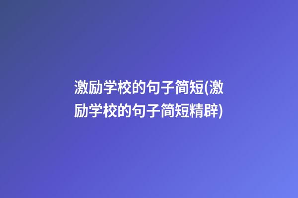 激励学校的句子简短(激励学校的句子简短精辟)