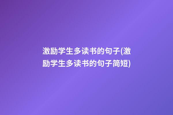 激励学生多读书的句子(激励学生多读书的句子简短)