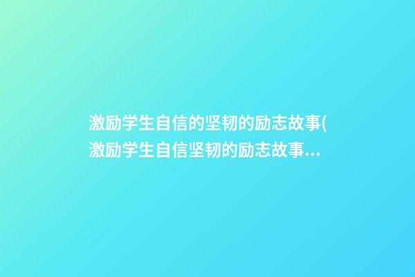 激励学生自信的坚韧的励志故事(激励学生自信坚韧的励志故事精华出版社定价)