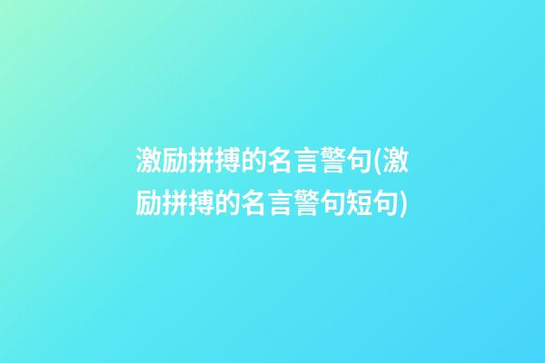 激励拼搏的名言警句(激励拼搏的名言警句短句)