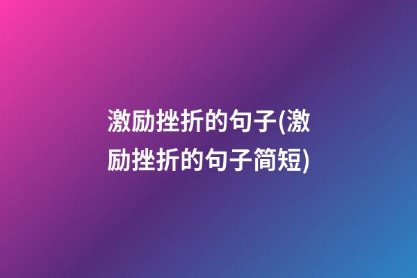 激励挫折的句子(激励挫折的句子简短)