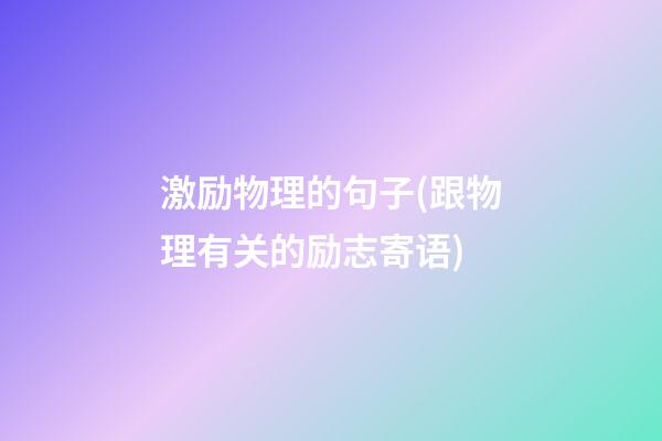 激励物理的句子(跟物理有关的励志寄语)