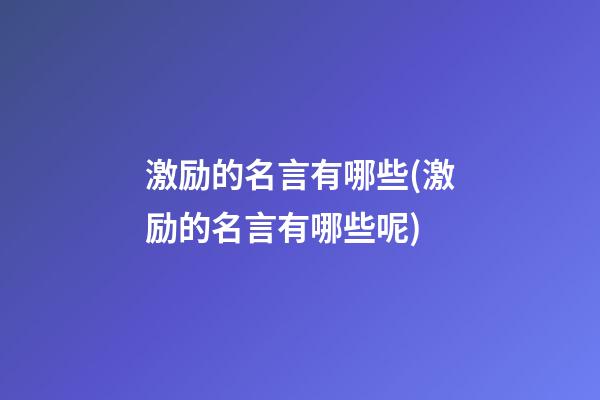 激励的名言有哪些(激励的名言有哪些呢)