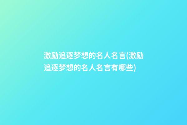 激励追逐梦想的名人名言(激励追逐梦想的名人名言有哪些)