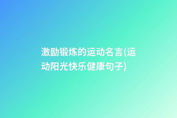 激励锻炼的运动名言(运动阳光快乐健康句子)