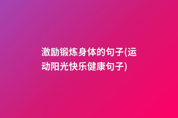 激励锻炼身体的句子(运动阳光快乐健康句子)