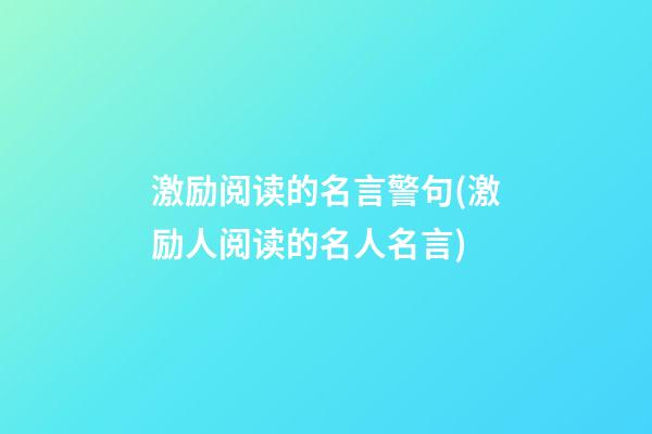 激励阅读的名言警句(激励人阅读的名人名言)