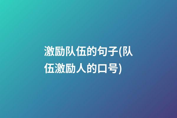 激励队伍的句子(队伍激励人的口号)