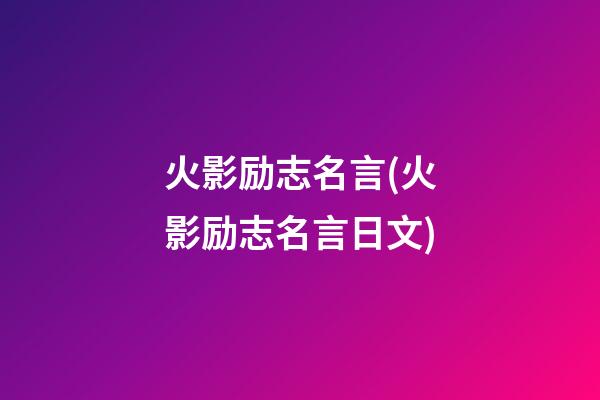 火影励志名言(火影励志名言日文)