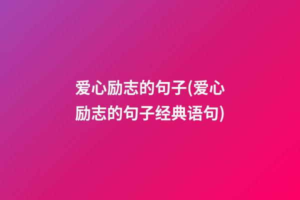 爱心励志的句子(爱心励志的句子经典语句)