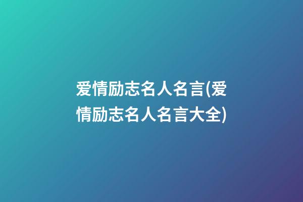 爱情励志名人名言(爱情励志名人名言大全)