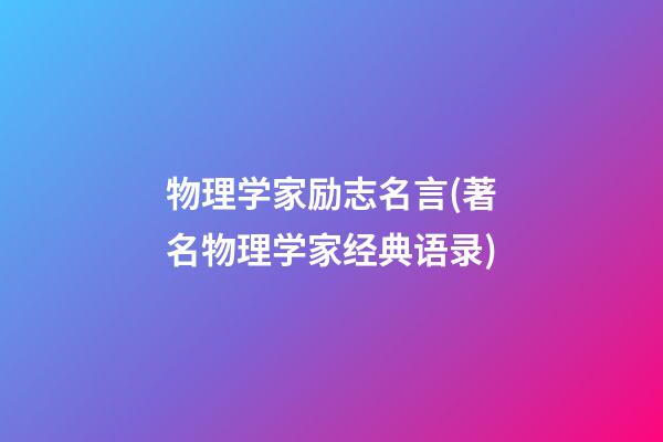 物理学家励志名言(著名物理学家经典语录)