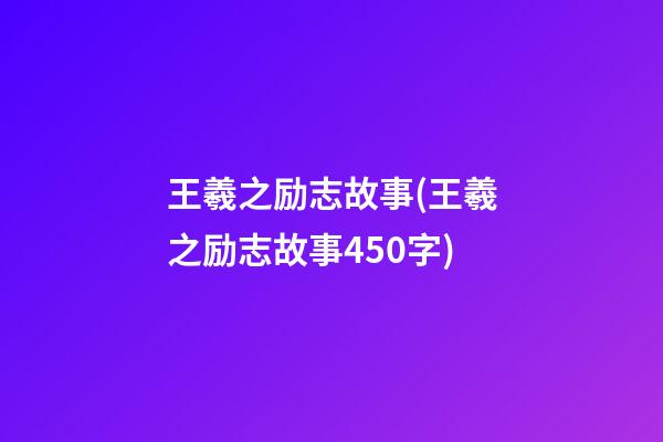 王羲之励志故事(王羲之励志故事450字)