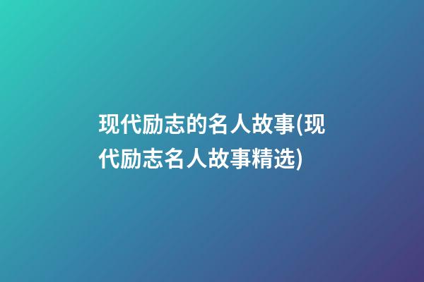 现代励志的名人故事(现代励志名人故事精选)