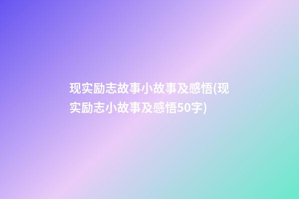 现实励志故事小故事及感悟(现实励志小故事及感悟50字)