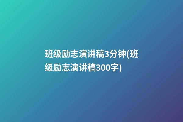 班级励志演讲稿3分钟(班级励志演讲稿300字)