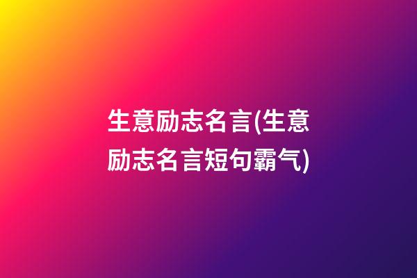 生意励志名言(生意励志名言短句霸气)