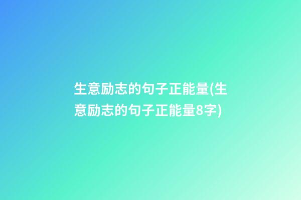 生意励志的句子正能量(生意励志的句子正能量8字)