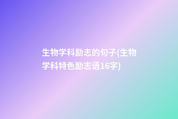 生物学科励志的句子(生物学科特色励志语16字)