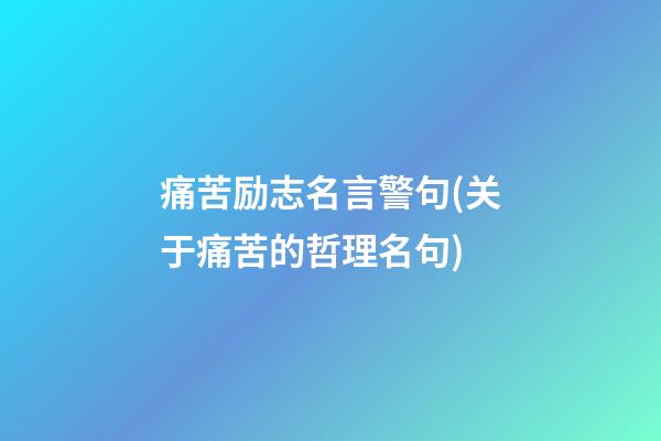 痛苦励志名言警句(关于痛苦的哲理名句)