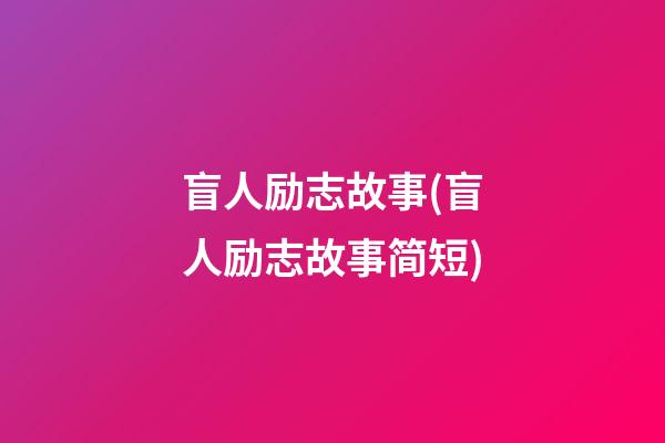 盲人励志故事(盲人励志故事简短)