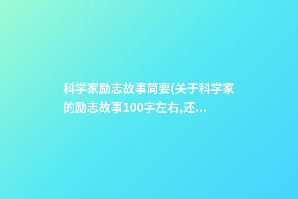 科学家励志故事简要(关于科学家的励志故事100字左右,还有体会)