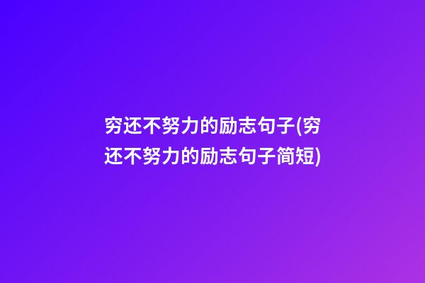 穷还不努力的励志句子(穷还不努力的励志句子简短)