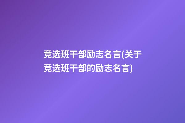 竞选班干部励志名言(关于竞选班干部的励志名言)