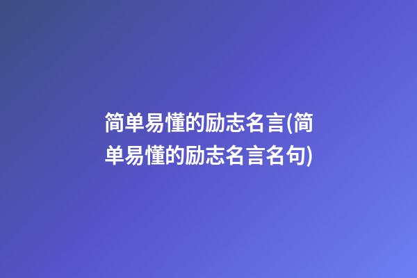 简单易懂的励志名言(简单易懂的励志名言名句)