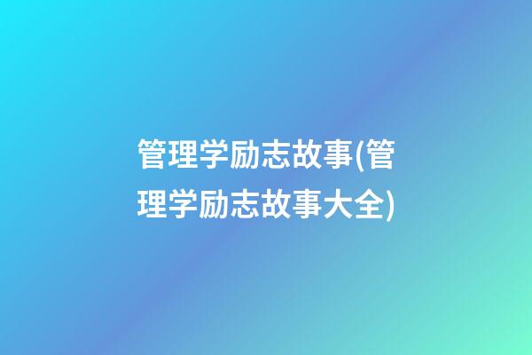 管理学励志故事(管理学励志故事大全)