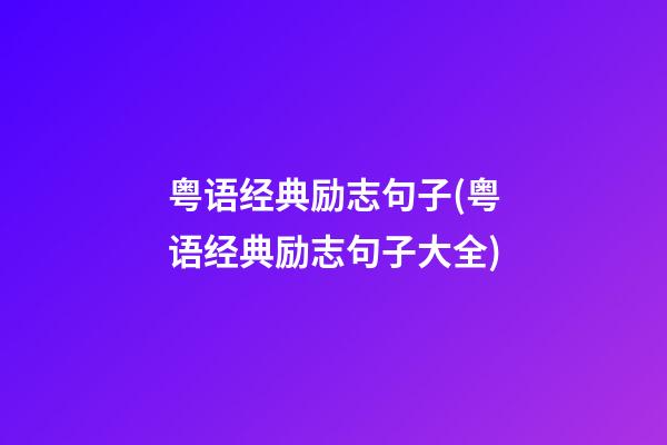 粤语经典励志句子(粤语经典励志句子大全)