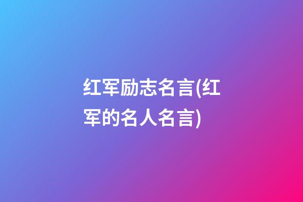 红军励志名言(红军的名人名言)