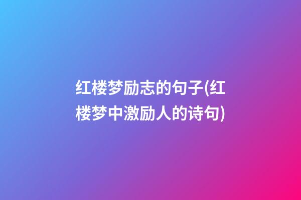 红楼梦励志的句子(红楼梦中激励人的诗句)