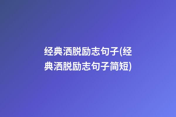 经典洒脱励志句子(经典洒脱励志句子简短)