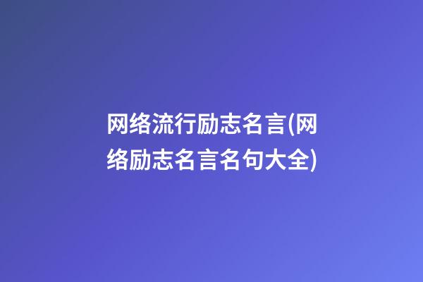 网络流行励志名言(网络励志名言名句大全)