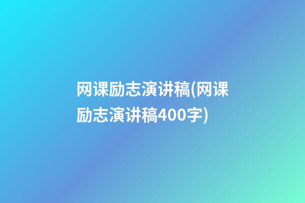 网课励志演讲稿(网课励志演讲稿400字)