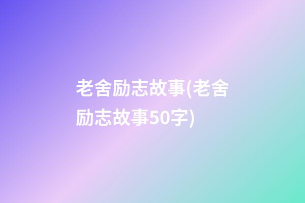 老舍励志故事(老舍励志故事50字)