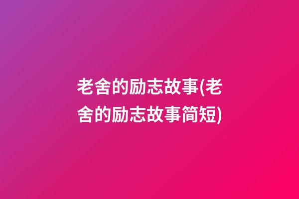 老舍的励志故事(老舍的励志故事简短)