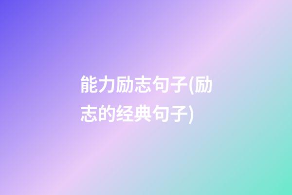 能力励志句子(励志的经典句子)