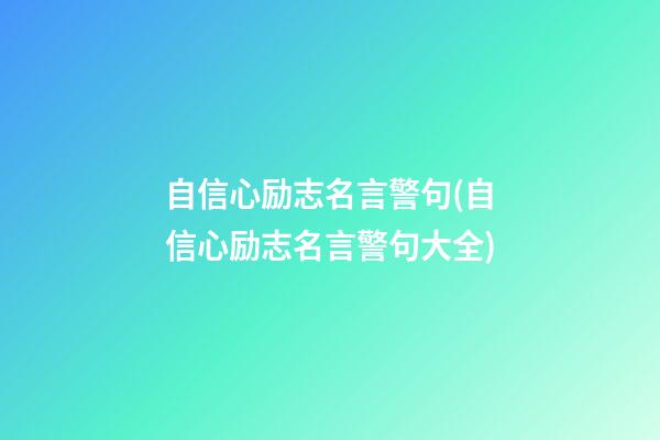 自信心励志名言警句(自信心励志名言警句大全)