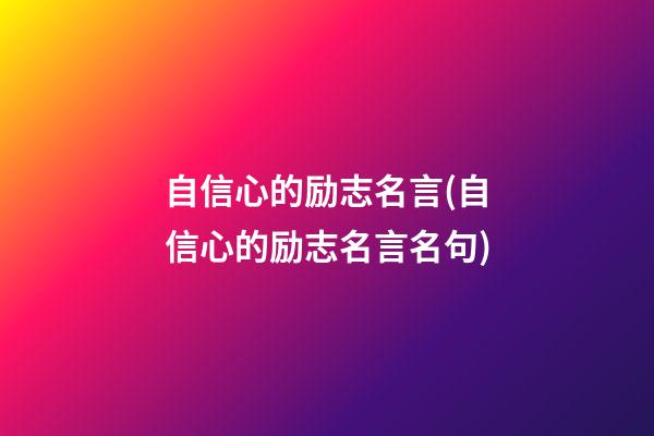 自信心的励志名言(自信心的励志名言名句)