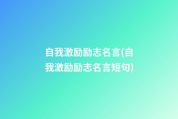 自我激励励志名言(自我激励励志名言短句)