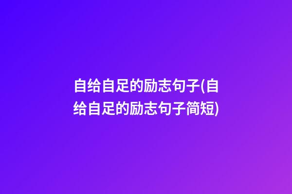 自给自足的励志句子(自给自足的励志句子简短)