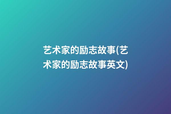 艺术家的励志故事(艺术家的励志故事英文)