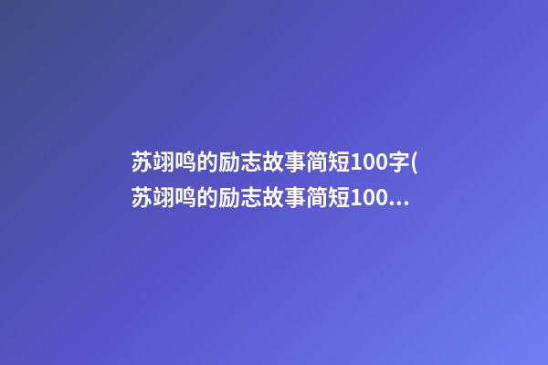 苏翊鸣的励志故事简短100字(苏翊鸣的励志故事简短100字以内)